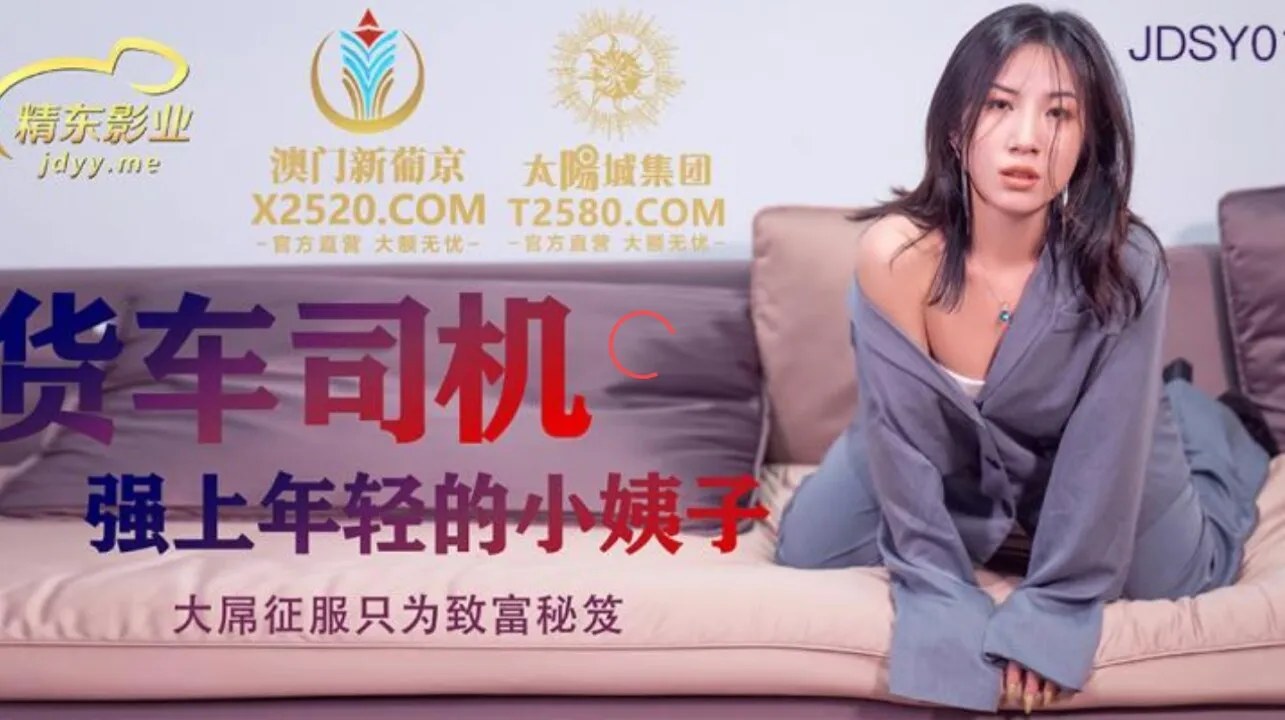 精东影业 货车司机强上年轻小姨子