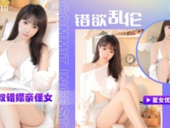 星空传媒XKYP010 错欲乱伦 小叔叔错嫖亲侄女